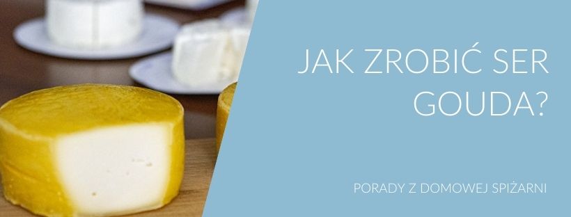 Jak zrobić ser żółty Gouda? | Porady z Domowej Spiżarni