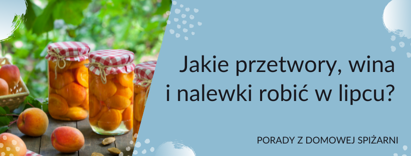 Jakie przetwory, wina i nalewki robić w lipcu?