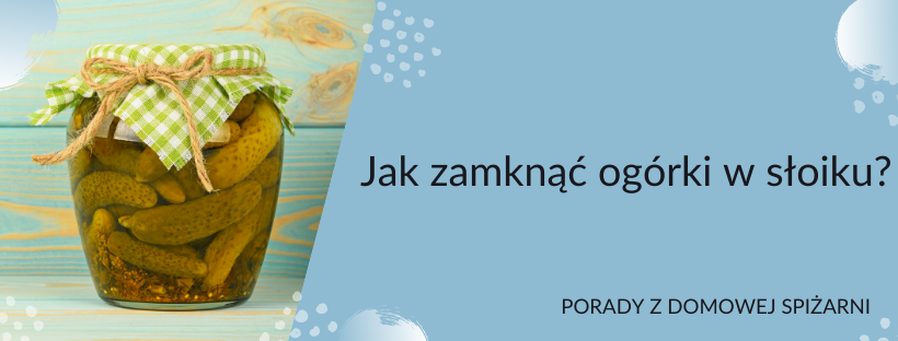Jak zamknąć ogórki w słoiku?