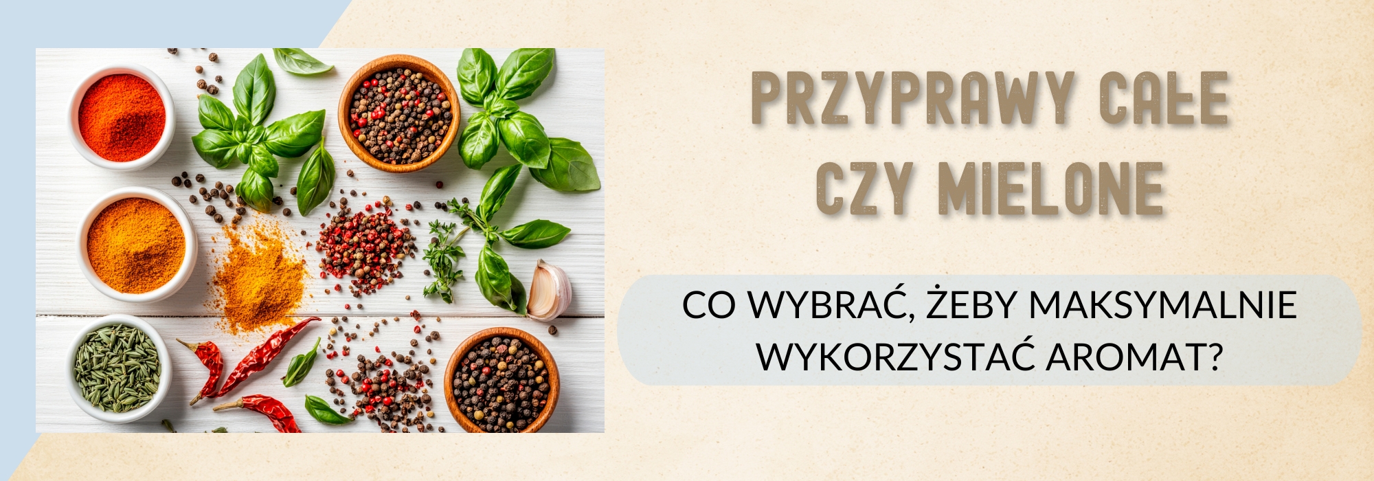 Przyprawy całe czy mielone - co wybrać, żeby maksymalnie wykorzystać aromat?