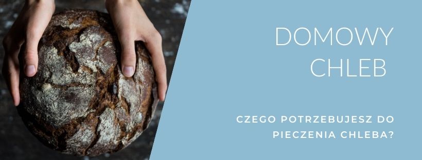 Domowy chleb – czego potrzebujesz do pieczenia chleba?